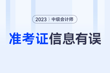 中级会计准考证上的信息与实际信息有出入怎么办？