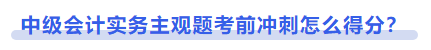 中级会计实务主观题考前冲刺怎么得分？