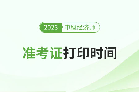 2023年河北中级经济师准考证哪天开始打印