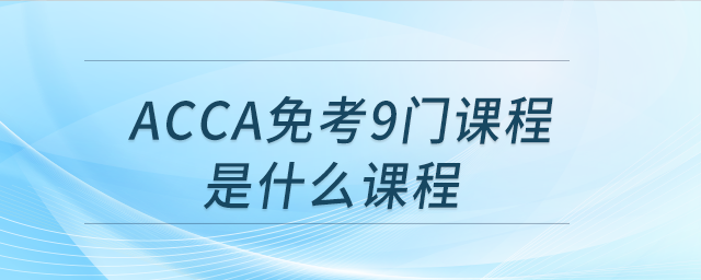 acca免考9门课程是什么课程