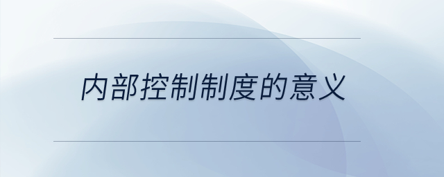 内部控制制度的意义？