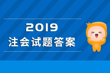 会计2019年注会考试试题出来了吗？