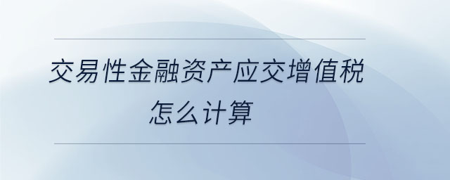 交易性金融资产应交增值税怎么计算