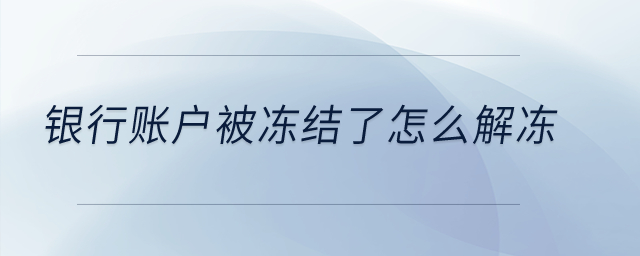 银行账户被冻结了怎么解冻？