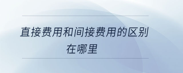 直接费用和间接费用的区别在哪里