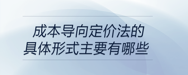 成本导向定价法的具体形式主要有哪些