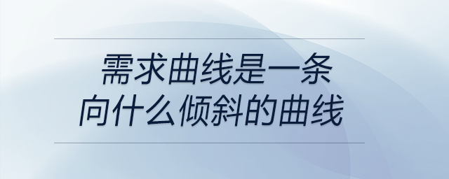 需求曲线是一条向什么倾斜的曲线