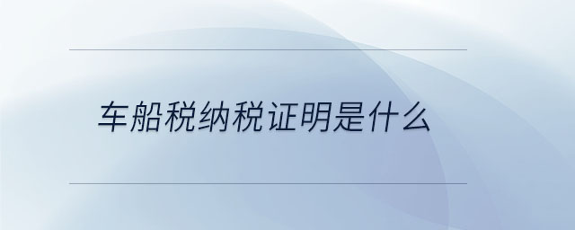 车船税纳税证明是什么