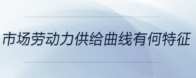 市场劳动力供给曲线有何特征