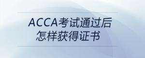 acca考试通过后怎样获得证书