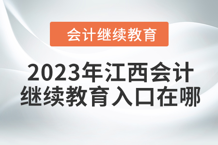 2023年江西会计继续教育入口在哪？