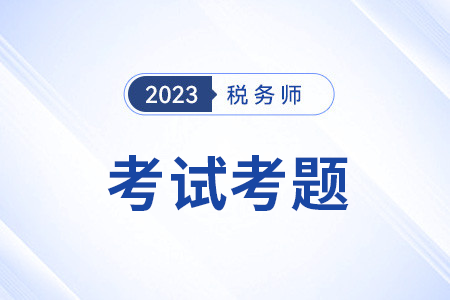 2023年税务师涉税服务相关法律考试考题