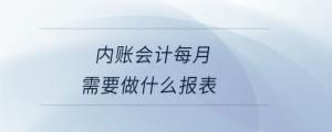 内账会计每月需要做什么报表