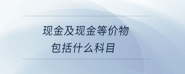 现金及现金等价物包括什么科目