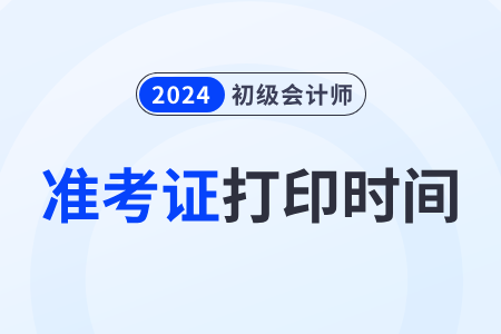 北京2024年初级会计师准考证打印时间从5月8日8:00开始
