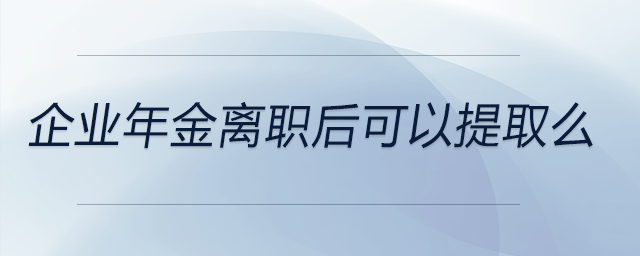 企业年金离职后可以提取么