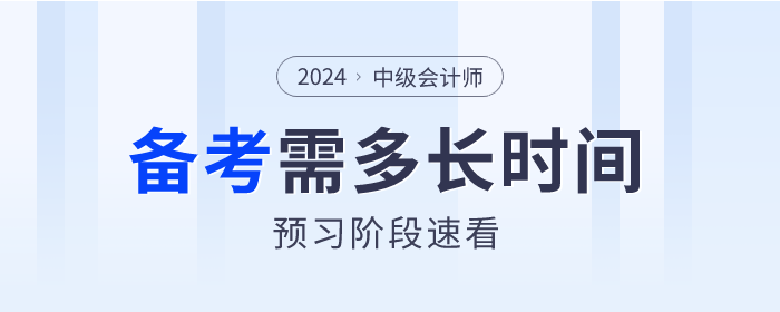 2024年中级会计备考各科目需要多长时间？预习阶段速看！