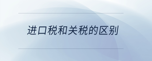 进口税和关税的区别？