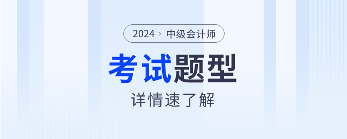 2024年中级会计考试题型什么样？速来了解！