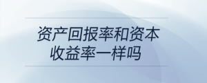 资产回报率和资本收益率一样吗