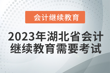 2023年湖北省会计人员继续教育需要考试吗？