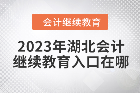 2023年湖北会计人员继续教育入口在哪？