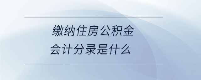 缴纳住房公积金会计分录是什么