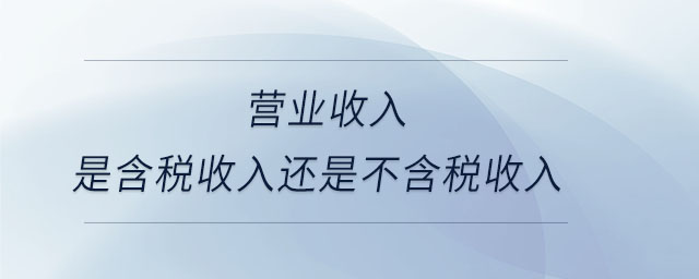 营业收入是含税收入还是不含税收入