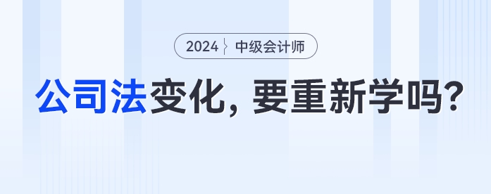 公司法大变化！中级会计考生经济法要重新学了吗？