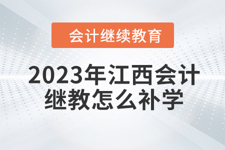 2023年江西会计继续教育怎么补学？