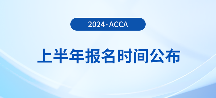 2024年上半年acca报名时间公布！提前了解