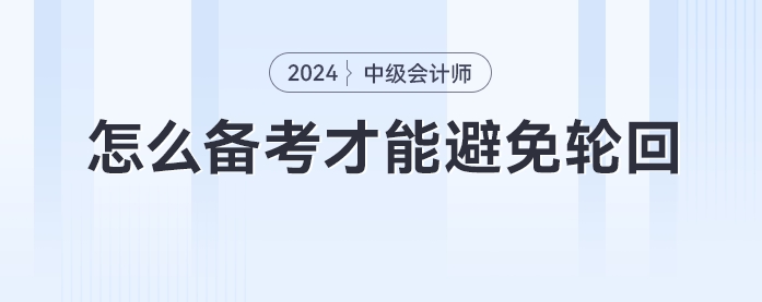 中级会计考试考期最后一年，怎么备考才能避免轮回？