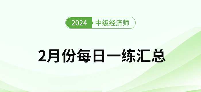 2024年中级经济师2月份每日一练汇总