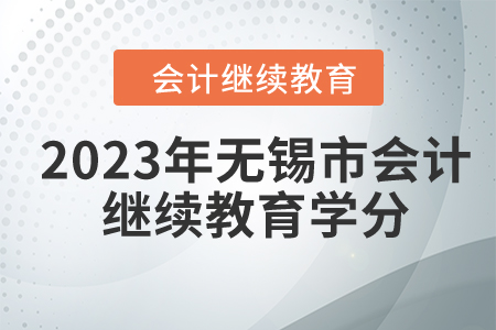 2023年无锡市会计继续教育要多少学分？