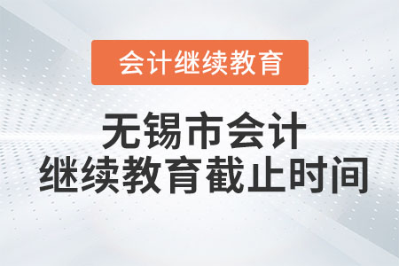 无锡市2023年会计继续教育截止时间