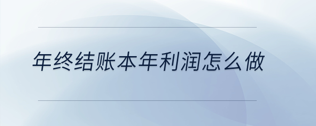 年终结账本年利润怎么做？