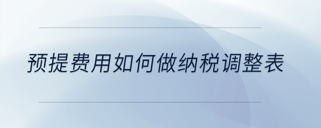 预提费用如何做纳税调整表？