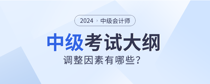 2024年中级会计考试大纲真的会调整吗？先看看这些因素！