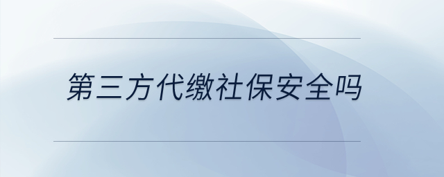 第三方代缴社保安全吗？