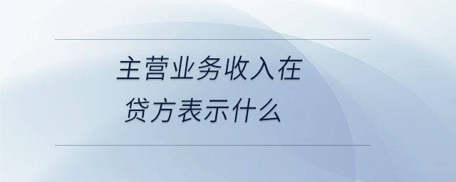 主营业务收入在贷方表示什么