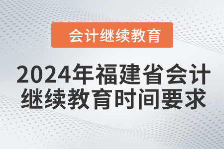 2024年福建省会计继续教育时间要求