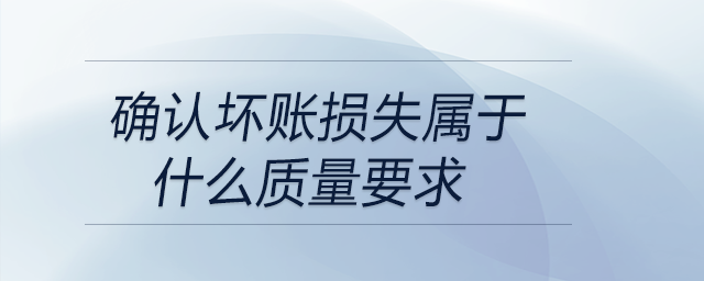 确认坏账损失属于什么质量要求