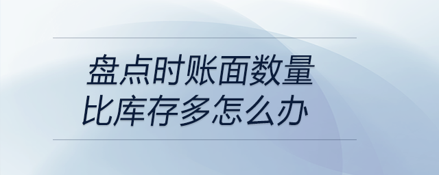 盘点时账面数量比库存多怎么办