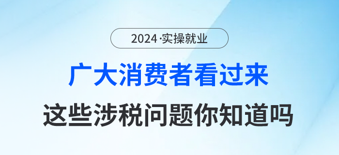 广大消费者看过来，这些涉税问题你知道吗？