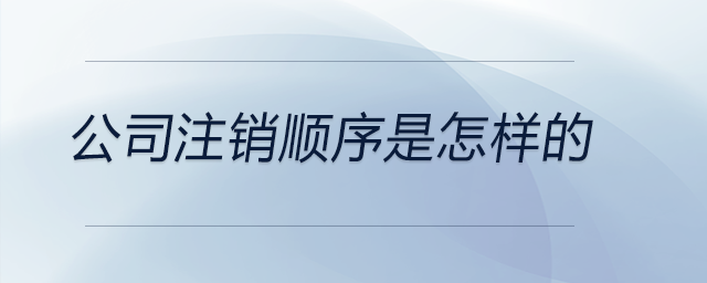 公司注销顺序是怎样的