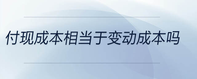 付现成本相当于变动成本吗