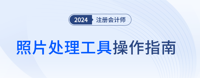 教你处理注会报名照！官方照片处理工具操作指南