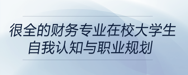 很全的财务专业在校大学生自我认知与职业规划！