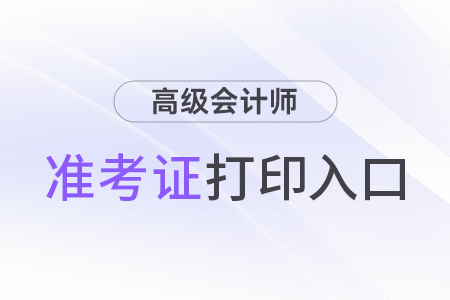 2024高级会计师考试打印准考证入口查询