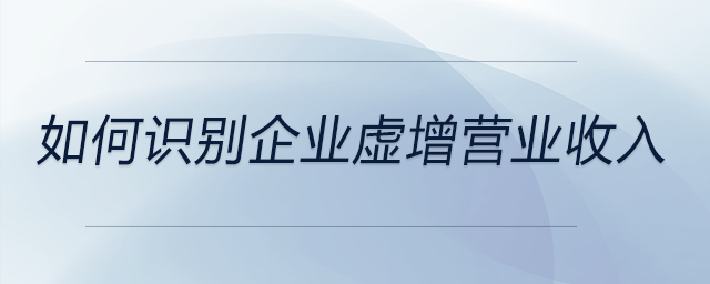 如何识别企业虚增营业收入